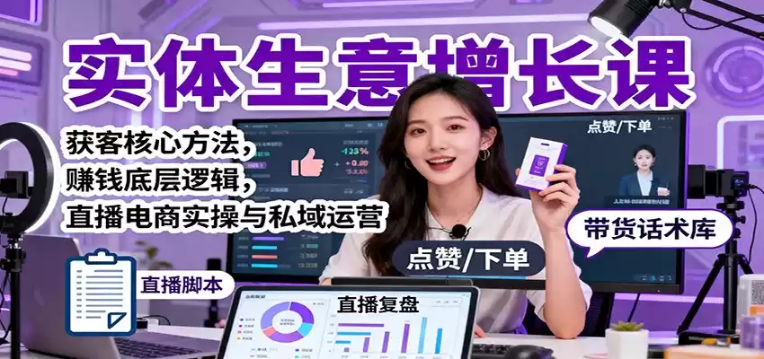 实体生意增长课：获客核心方法，赚钱底层逻辑，直播电商实操与私域运营-鑫梵淘