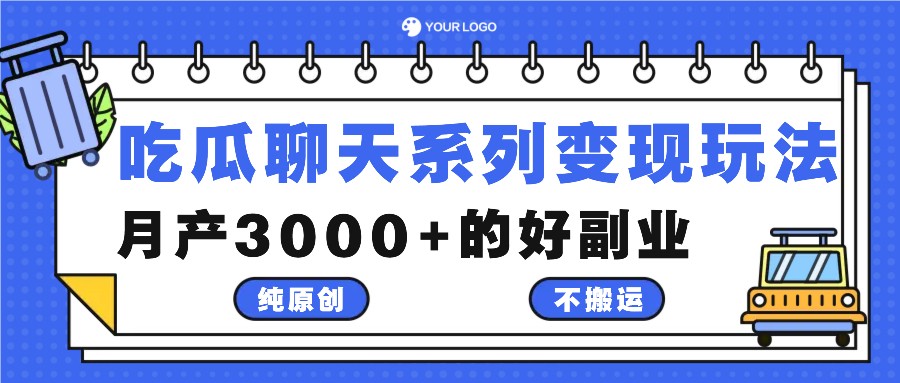 吃瓜聊天系列变现玩法，纯原创不搬运，月产3000+的好副业-鑫梵淘