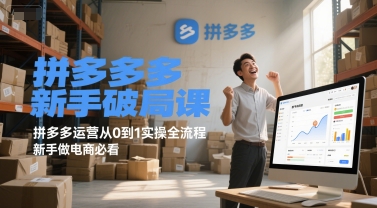 拼多多新手破局课，拼多多运营从0到1实操全流程，新手做电商必看-鑫梵淘