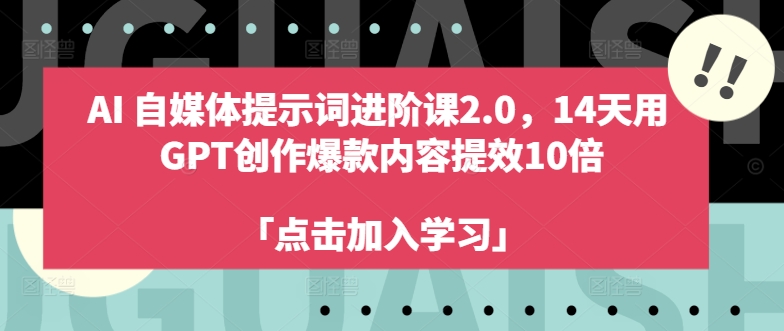 AI自媒体提示词进阶课2.0，14天用 GPT创作爆款内容提效10倍-鑫梵淘