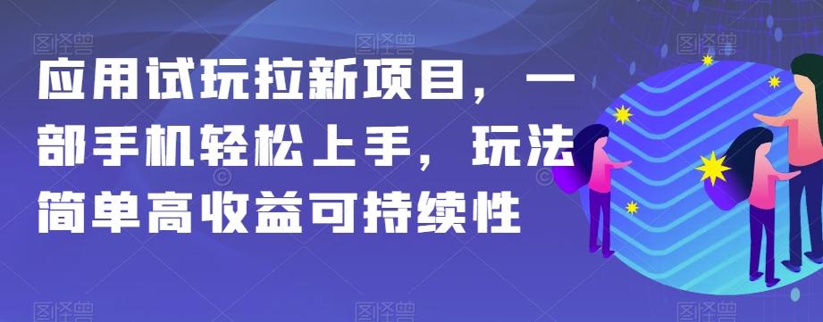应用试玩拉新项目，一部手机轻松上手，玩法简单高收益可持续性【揭秘】-鑫梵淘