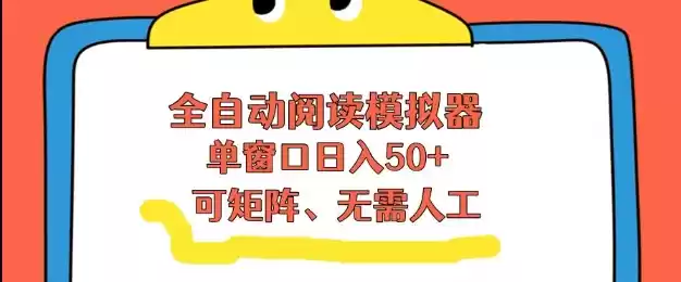 全自动阅读模拟器，单窗口50+靠高效流量获取收益，无需人工，可矩阵操作【揭秘】-鑫梵淘