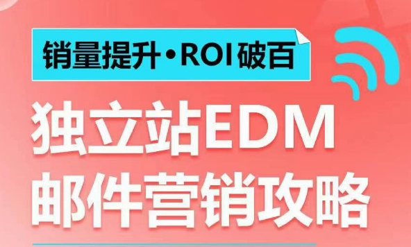 销量提升•ROI破百 独立站EDM邮件营销攻略，如何通过邮件营销每年获得100万美金销售额!-鑫梵淘