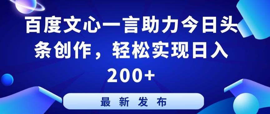 百度文心一言助力今日头条创作，轻松实现日入200+【揭秘】-鑫梵淘
