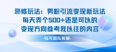 邪修玩法：男粉引流变现新玩法每天弄个5张还是可以的变现方向参考我以往的内容-鑫梵淘