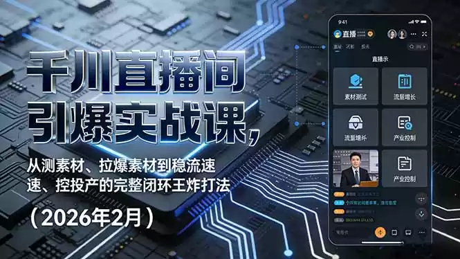 千川直播间引爆实战课，从测素材、拉爆素材到稳流速、控投产的完整闭环王炸打法(2026年2月-鑫梵淘