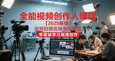 全能视频创作人课程【2025新版】视频拍摄剪辑编导运营，零基础学习视频创作(更新)-鑫梵淘