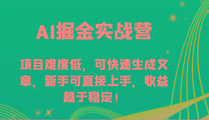 AI掘金实战营-项目难度低，可快速生成文章，新手可直接上手，收益趋于稳定！-鑫梵淘