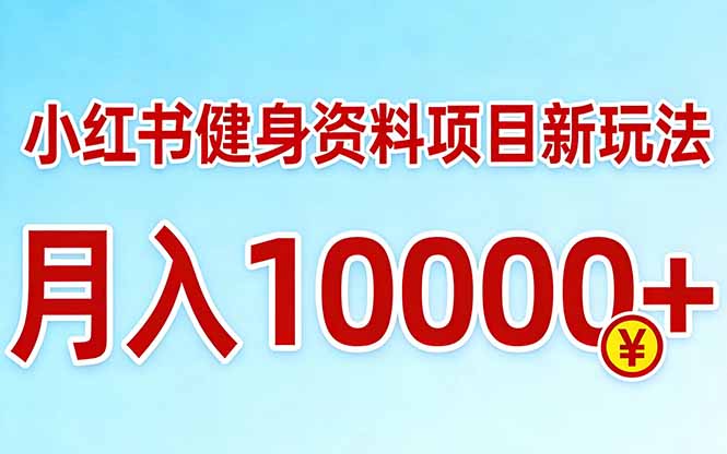 小红书健身资料项目最新玩法，月入10000＋，收益潜力可以无限放大-鑫梵淘