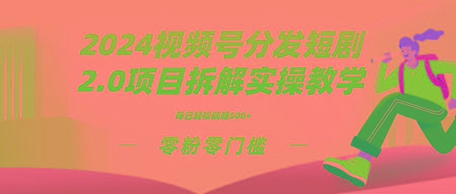 2024视频分发短剧2.0项目拆解实操教学，零粉零门槛可矩阵分裂推广管道收益-鑫梵淘
