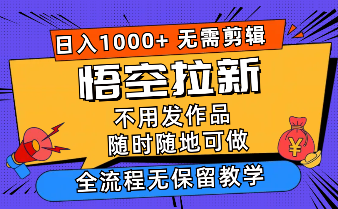 悟空拉新日入1000+无需剪辑当天上手，一部手机随时随地可做，全流程无...-鑫梵淘