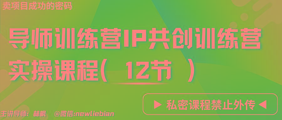 导师训练营3.0IP共创训练营私密实操课程(12节)-卖项目的密码成功秘诀-鑫梵淘