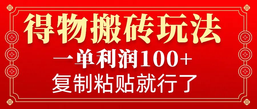 得物搬砖无门槛玩法，一单利润100+，无脑操作会复制粘贴就行-鑫梵淘