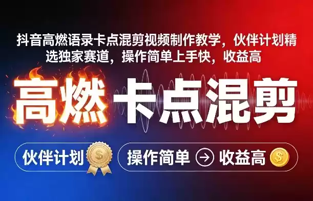 抖音高燃语录卡点混剪视频制作教学，伙伴计划精选独家赛道，操作简单上手快，收益高-鑫梵淘