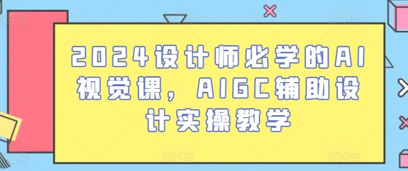 2024设计师必学的AI视觉课，AIGC辅助设计实操教学-鑫梵淘