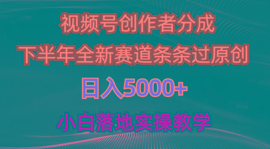视频号创作者分成最新玩法，日入5000+  下半年全新赛道条条过原创，小...-鑫梵淘
