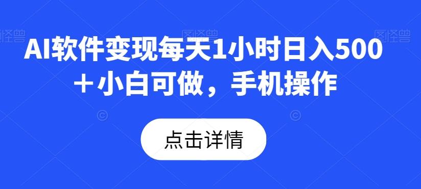 AI软件变现每天1小时日入500＋小白可做，手机操作-鑫梵淘