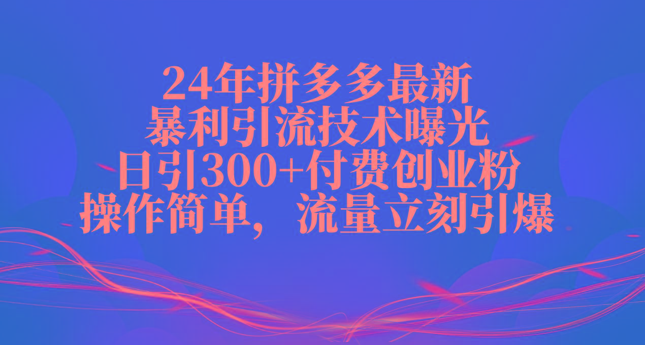 24年拼多多最新暴利引流技术曝光，日引300+付费创业粉，操作简单，流量...-鑫梵淘