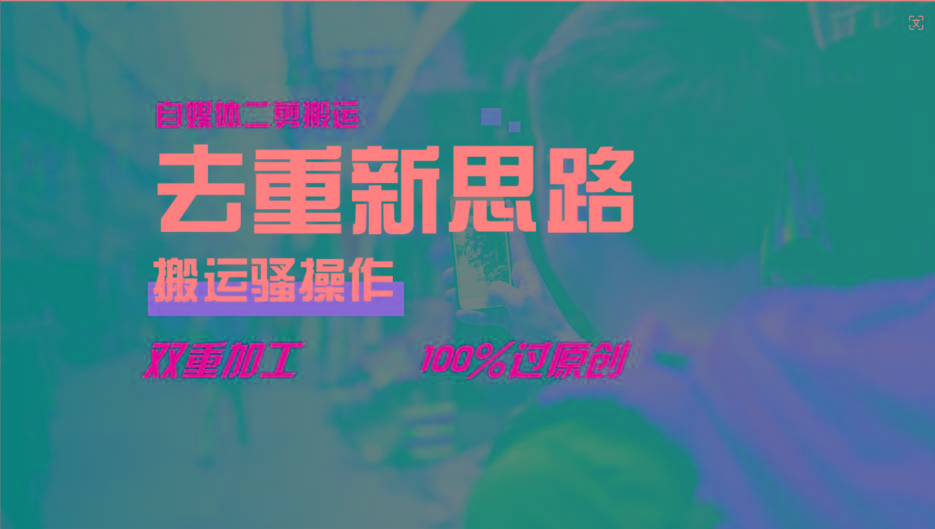 去重新思路，详细教你自媒体视频二剪搬运技术，自己加工双重去重100%过原创-鑫梵淘