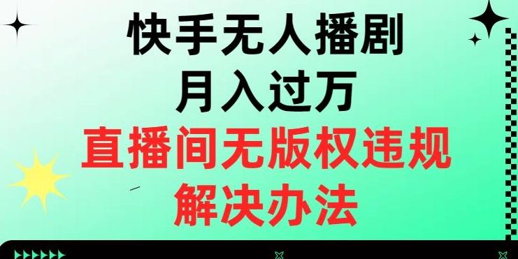 快手无人播剧月入过万，直播间无版权违规的解决办法【揭秘】-鑫梵淘