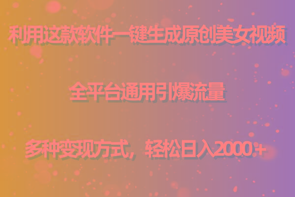 (9857期)利用这款软件一键生成原创美女视频 全平台通用引爆流量 多种变现日入2000＋-鑫梵淘