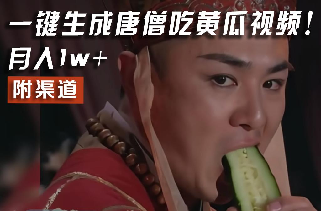 【情理之中，意料之外】火爆全网的唐僧吃黄瓜的视频！一键无脑生成，附渠道，月入1w+-鑫梵淘