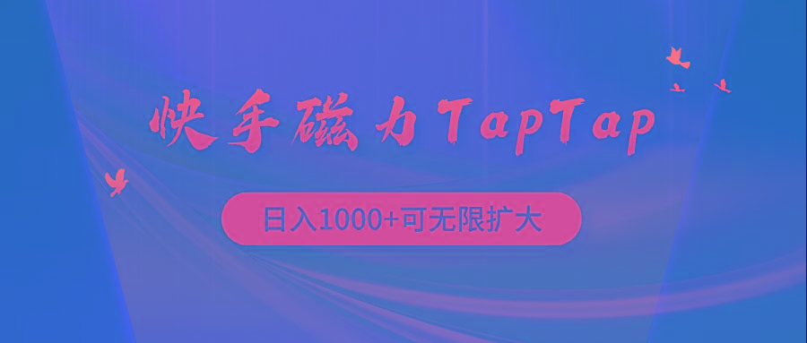 (9964期)快手磁力TapTap暴利玩法-鑫梵淘