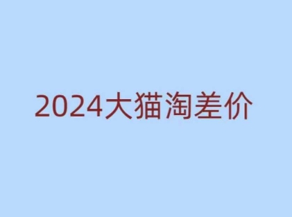 2024版大猫淘差价课程，新手也能学的无货源电商课程-鑫梵淘