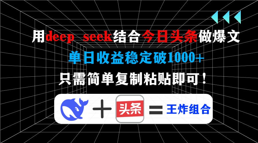 用deep seek结合今日头条做爆文，单日收益稳定破1000+，只需简单复制粘...-鑫梵淘