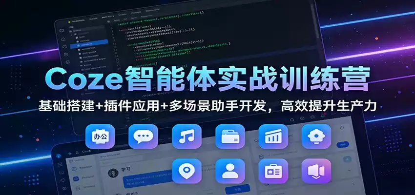 Coze智能体实战训练营：基础搭建+插件应用+多场景助手开发，高效提升生产力-鑫梵淘