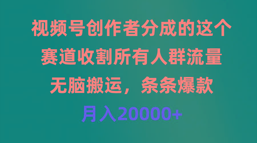 (9406期)视频号创作者分成的这个赛道，收割所有人群流量，无脑搬运，条条爆款，…-鑫梵淘