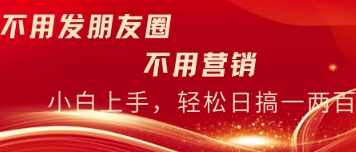 不用发朋友，不用销售，不用频繁加好友，每天15分钟，日入一两百-鑫梵淘