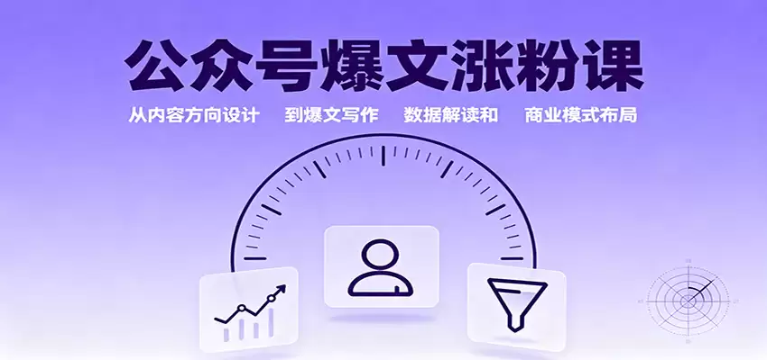 公众号爆文涨粉课：从内容方向设计到爆文写作，数据解读和商业模式布局-鑫梵淘