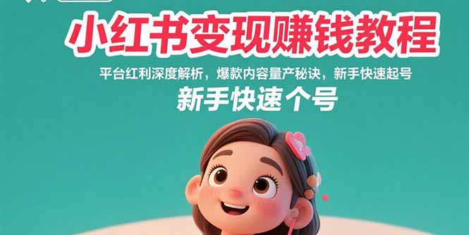 小红书变现赚钱教程：平台红利深度解析，爆款内容量产秘诀，新手快速起号-鑫梵淘