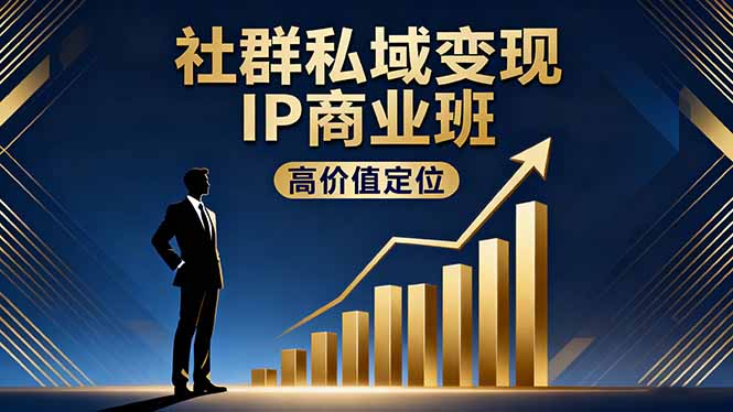 社群私域变现IP商业班，高价值定位,精准引流,私聊成交，实践年盈利破百万-鑫梵淘