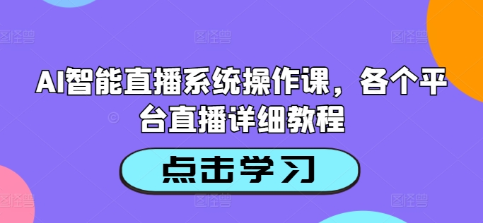 AI智能直播系统操作课，各个平台直播详细教程-鑫梵淘