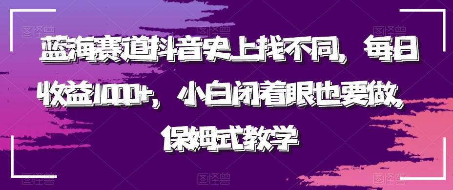 蓝海赛道抖音史上找不同，每日收益1000+，小白闭着眼也要做，保姆式教学-鑫梵淘