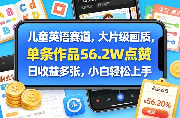 儿童英语赛道，大片级画质，单条作品56.2W点赞，日收益多张，小白轻松上手-鑫梵淘