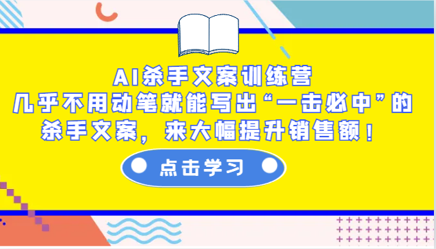 AI杀手文案训练营：几乎不用动笔就能写出“一击必中”的杀手文案，来大幅提升销售额！-鑫梵淘