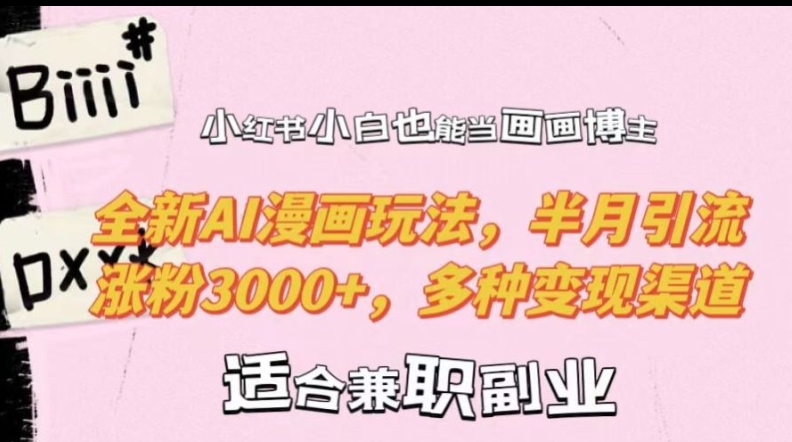 小红书小白也能当画画博主，全新AI漫画玩法，半月引流涨粉3000+，多种变现渠道【揭秘】-鑫梵淘