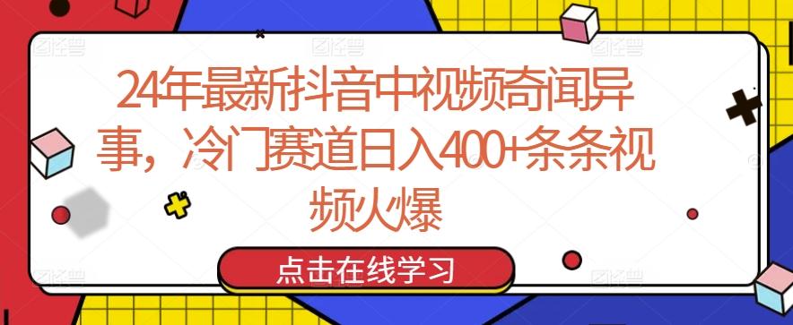 24年最新抖音中视频奇闻异事，冷门赛道日入400+条条视频火爆【揭秘】-鑫梵淘