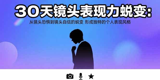 30天镜头表现力蜕变：从镜头恐惧到镜头自信的蜕变 形成独特的个人表现风格-鑫梵淘
