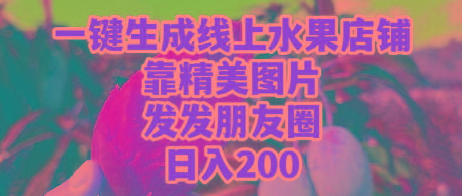 (9467期)一键生成线上水果店，靠精美图片发发朋友圈，也能日入200-鑫梵淘