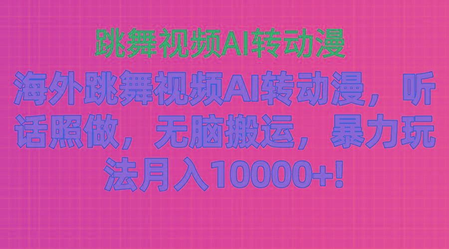 海外跳舞视频AI转动漫，听话照做，无脑搬运，暴力玩法 月入10000+-鑫梵淘