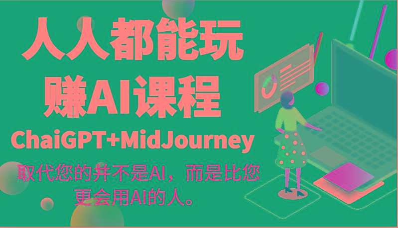 人人都能玩赚AI课程(ChaiGPT+MidJourney)取代您的并不是AI，而是比您更会用AI的人。-鑫梵淘
