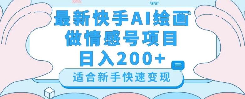 最新快手ai绘画做情感号日入200+玩法【详细教程】【揭秘】-鑫梵淘