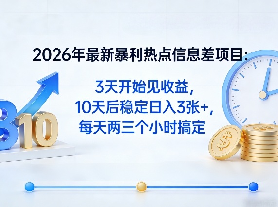 2026年最新暴利热点信息差项目：3天开始见收益，10天后稳定日入3张+，每天两三个小时搞定-鑫梵淘
