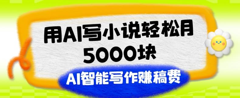 用AI写小说轻松月5000块、AI智能写作赚稿费、【附加一对一指导】-鑫梵淘