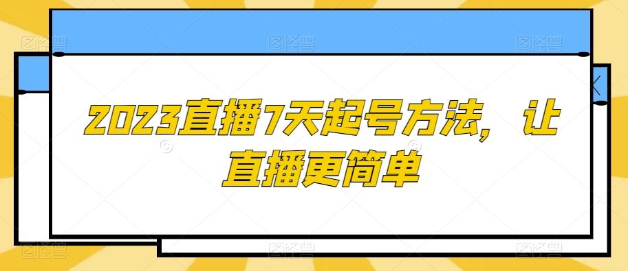 2023直播7天起号方法，让直播更简单-鑫梵淘