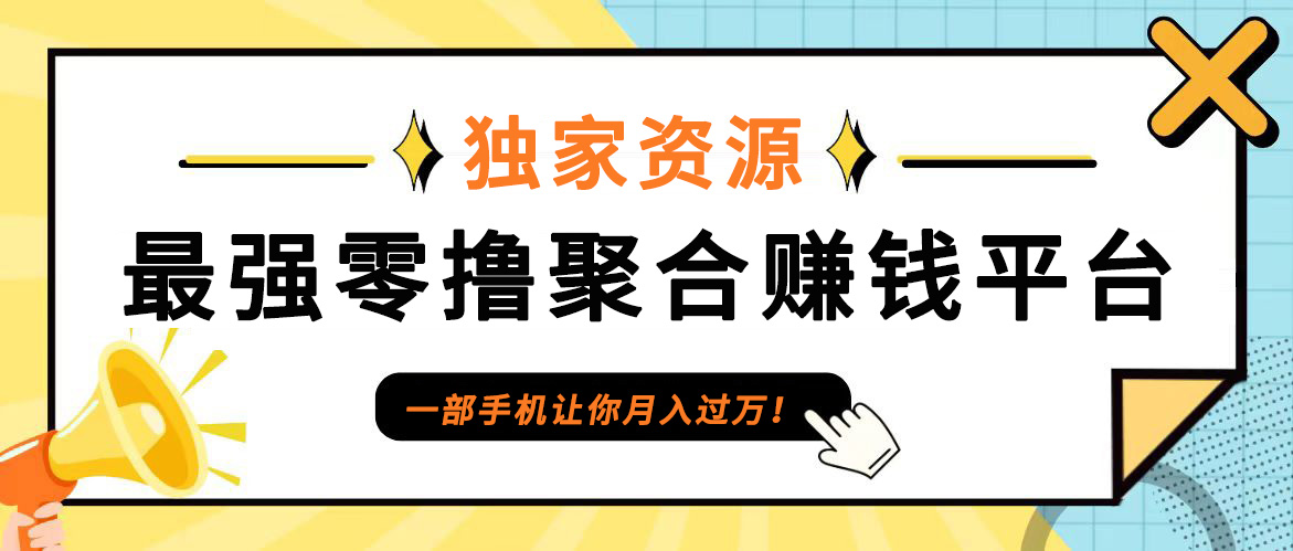 【首码】最强0撸聚合赚钱平台(独家资源),单日单机100+，代理对接，扶持置顶-鑫梵淘